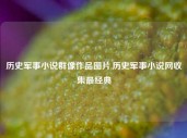 历史军事小说群像作品图片,历史军事小说网收集最经典