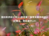 拖拉机供应公司2024财年第三财季实现净利润2.41亿美元，同比减少5.49%