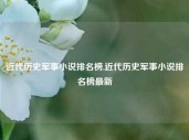 近代历史军事小说排名榜,近代历史军事小说排名榜最新