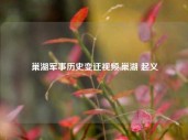 巢湖军事历史变迁视频,巢湖 起义