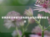 军事历史类策略手游有哪些,好玩的军事策略手游