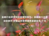 金融行业声誉风险管理双周刊 | 浙商银行不良贷款飙升 中原证券暂停债券承销业务6个月