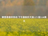 攀登者盘中异动 下午盘股价大涨5.57%报14.00美元