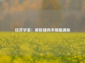 经济学家：美联储尚未驯服通胀