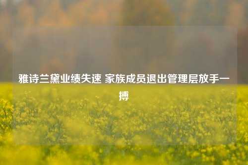 雅诗兰黛业绩失速 家族成员退出管理层放手一搏